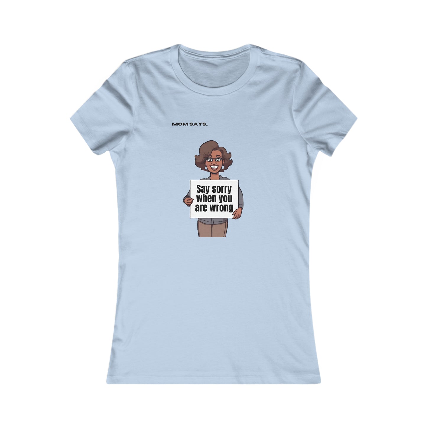 Mom Says Say Sorry When You Are Wrong | Bella+Canvas Women's Favorite Tee | Perfect Gift for Mom