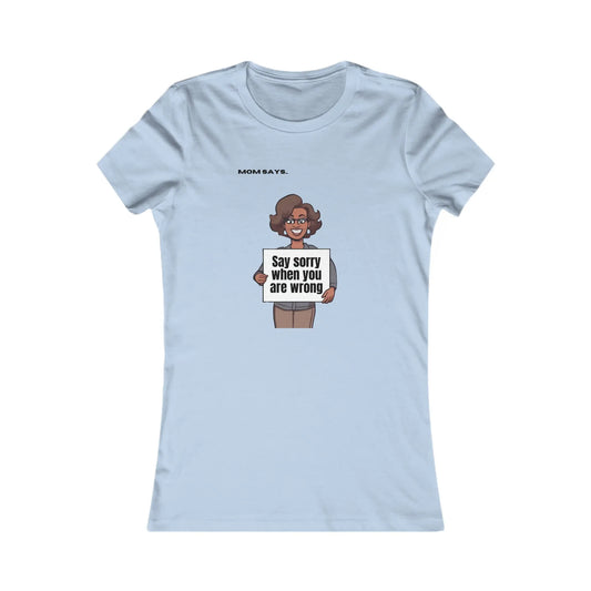 Mom Says Say Sorry When You Are Wrong | Bella+Canvas Women's Favorite Tee | Perfect Gift for Mom Printify