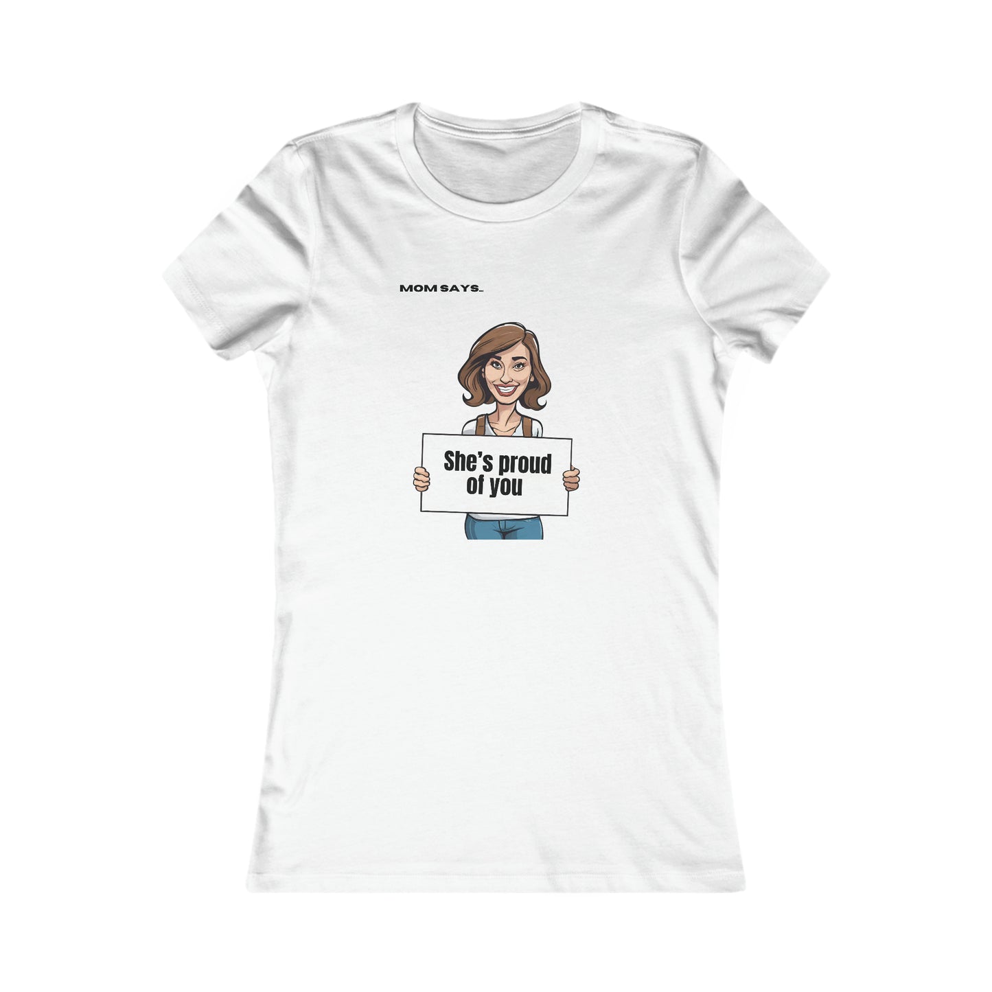 Mom Says She's Proud of You 2.0 | Bella+Canvas Women's Favorite Tee | Perfect Gift for Mom
