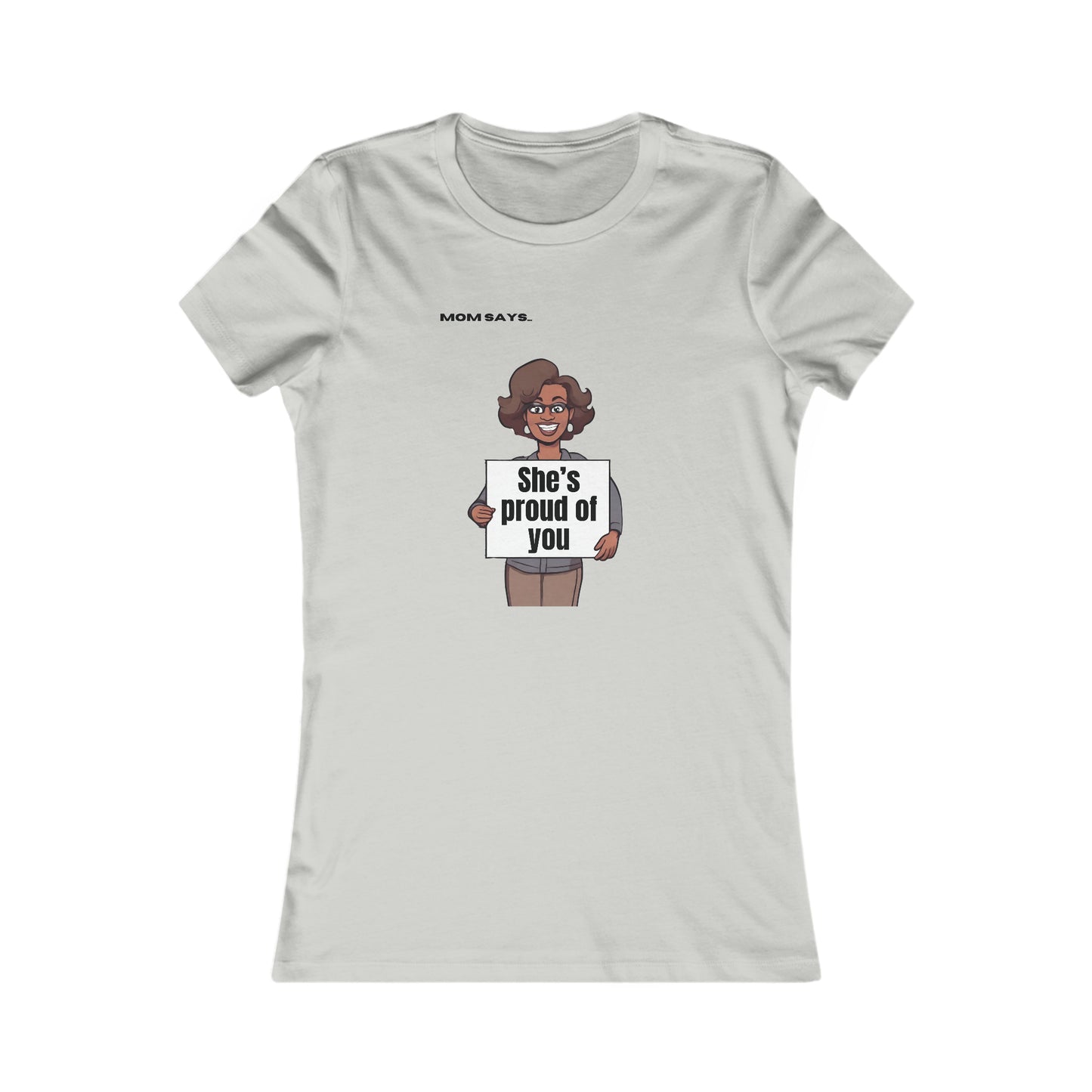 Mom Says She's Proud of You | Bella+Canvas Women's Favorite Tee | Perfect Gift for Mom