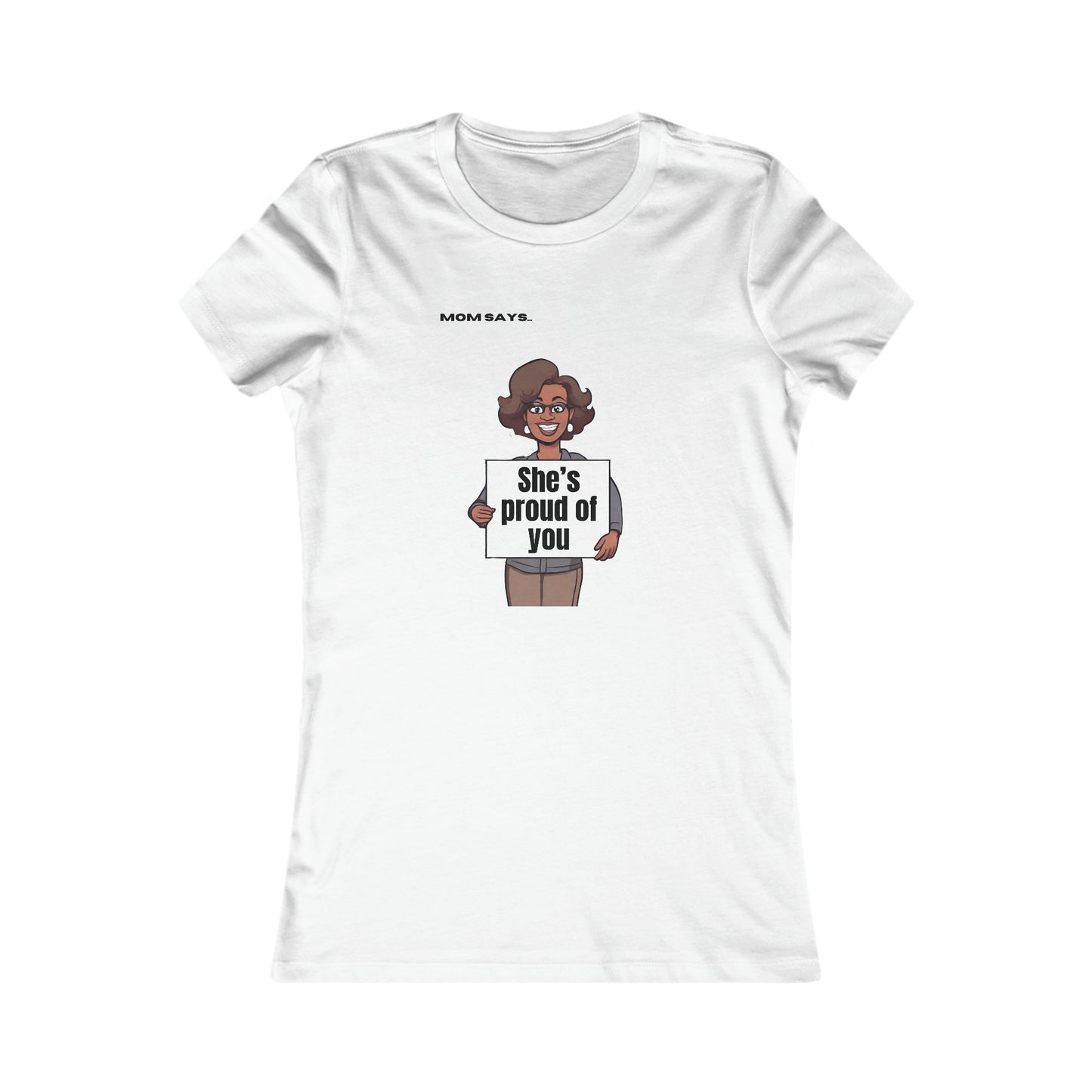Mom Says She's Proud of You | Bella+Canvas Women's Favorite Tee | Perfect Gift for Mom