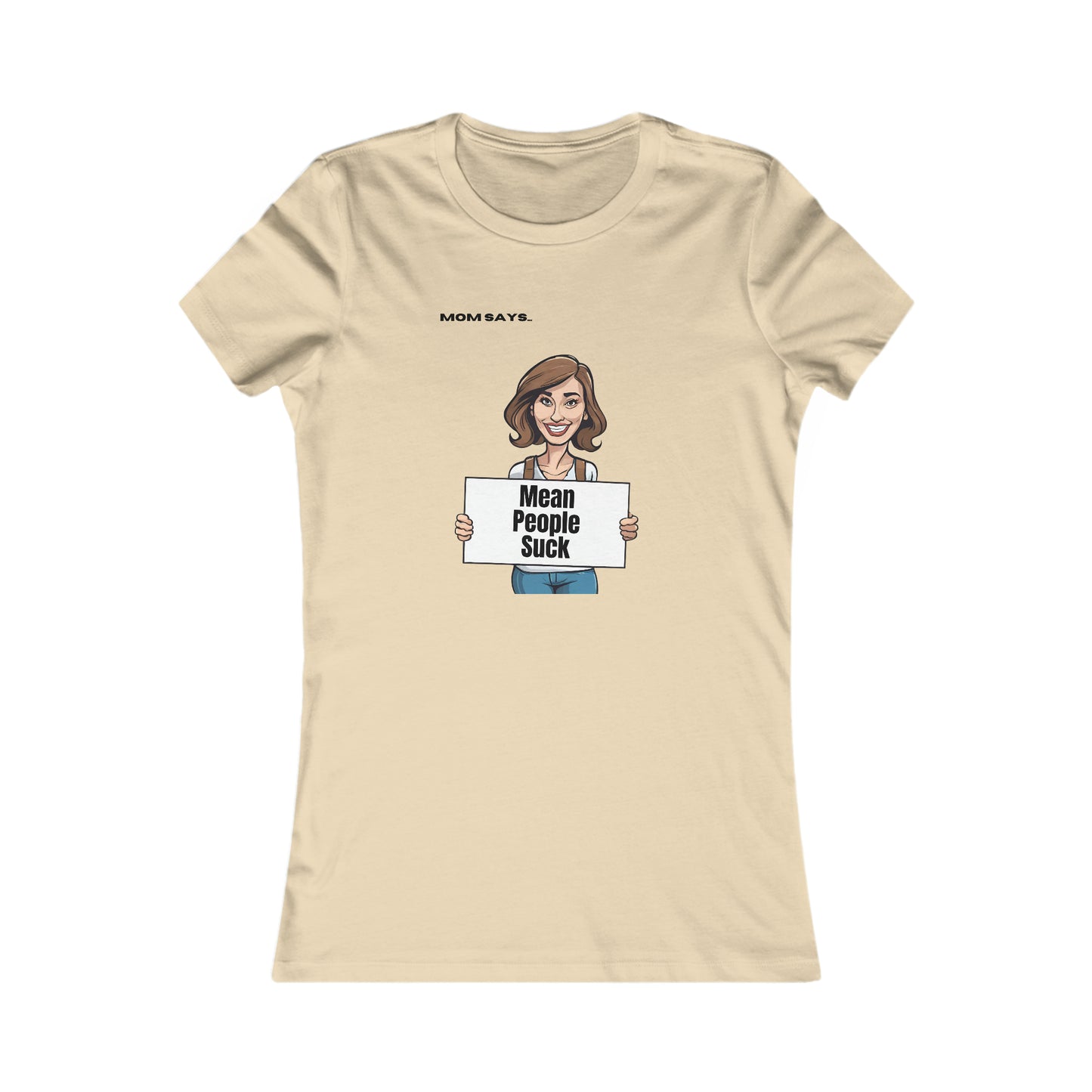Part of the Mom Says Collection, this cream t-shirt features an illustration of a person holding a sign that reads Mean People Suck, with MOM SAYS above. A perfect find from the Gifts For Mom store for spreading positivity.
