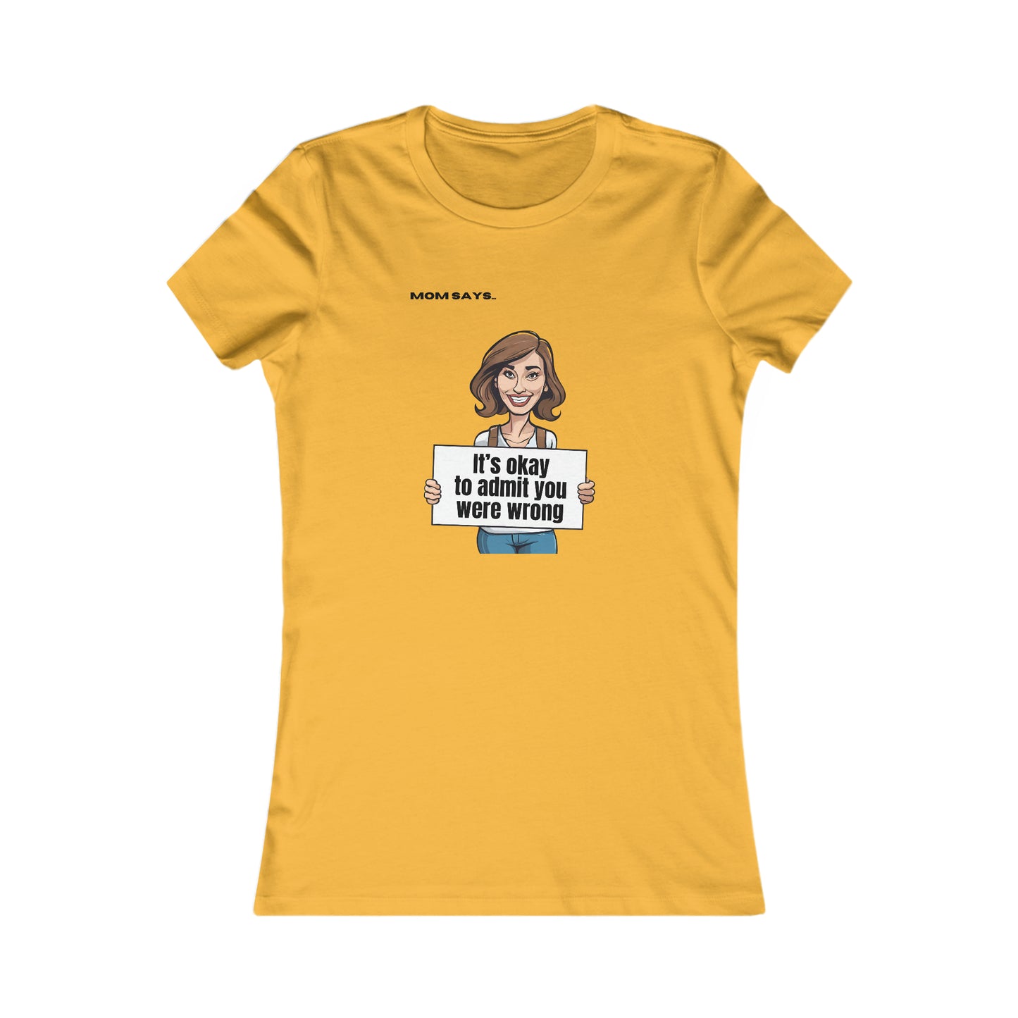 Part of the Mom Says Collection, this gold t-shirt features an illustration of a person holding a sign that reads It's okay to admit you were wrong, with MOM SAYS above. A perfect find from the Gifts For Mom store for spreading positivity.