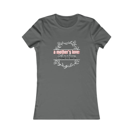 Grey T-shirt with decorative text: a mothers love: soft as a flower, strong as an ox, encircled by a floral wreath design. Available at the Gifts For Mom store and perfect for celebrating mom because she deserves it.