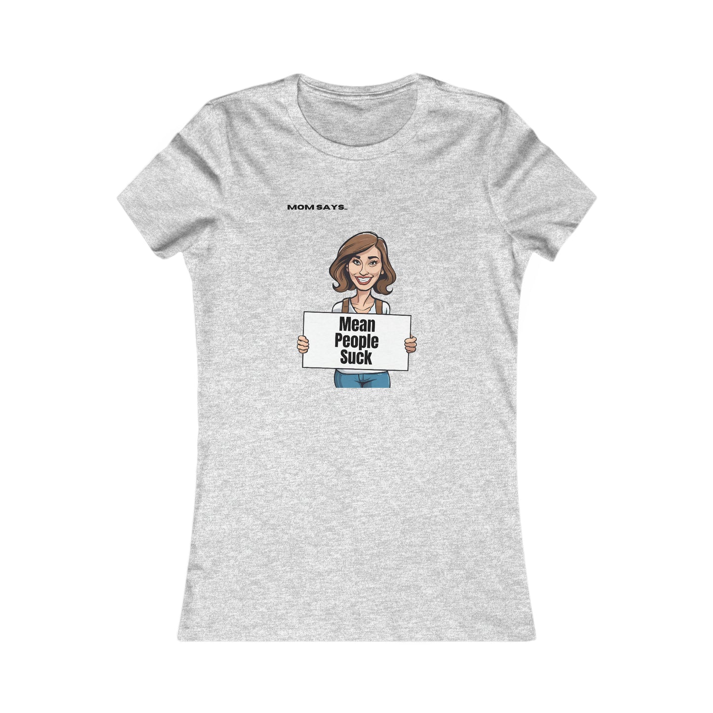 Part of the Mom Says Collection, this heather grey t-shirt features an illustration of a person holding a sign that reads Mean People Suck, with MOM SAYS above. A perfect find from the Gifts For Mom store for spreading positivity.