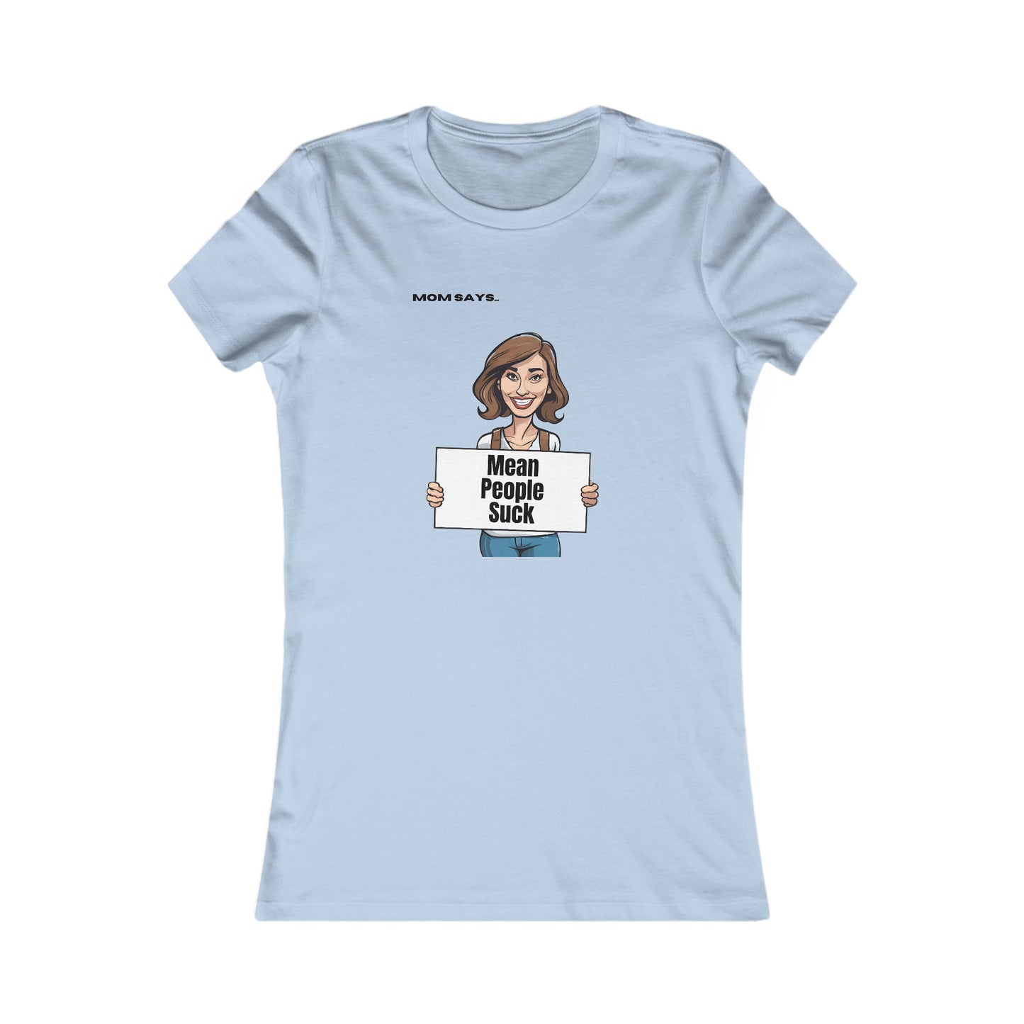 Part of the Mom Says Collection, this sky blue t-shirt features an illustration of a person holding a sign that reads Mean People Suck, with MOM SAYS above. A perfect find from the Gifts For Mom store for spreading positivity.