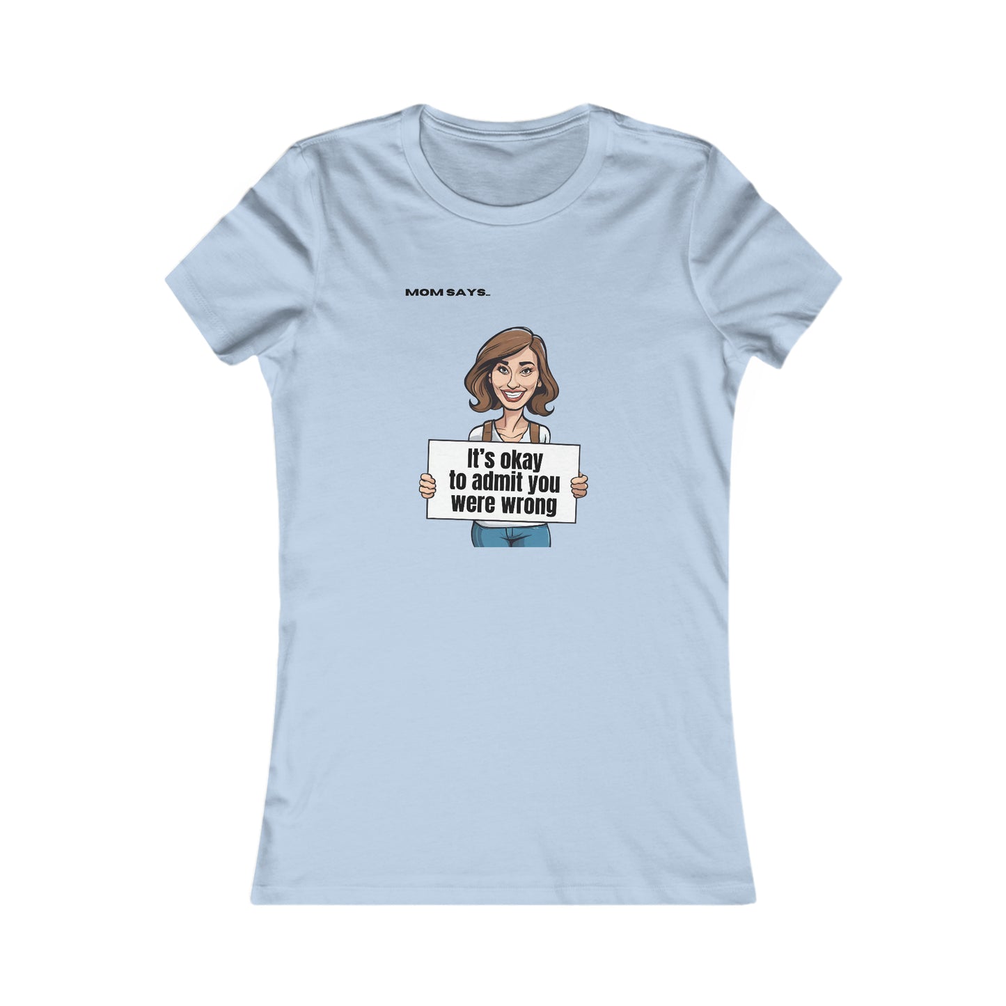 Part of the Mom Says Collection, this sky blue t-shirt features an illustration of a person holding a sign that reads It's okay to admit you were wrong, with MOM SAYS above. A perfect find from the Gifts For Mom store for spreading positivity.