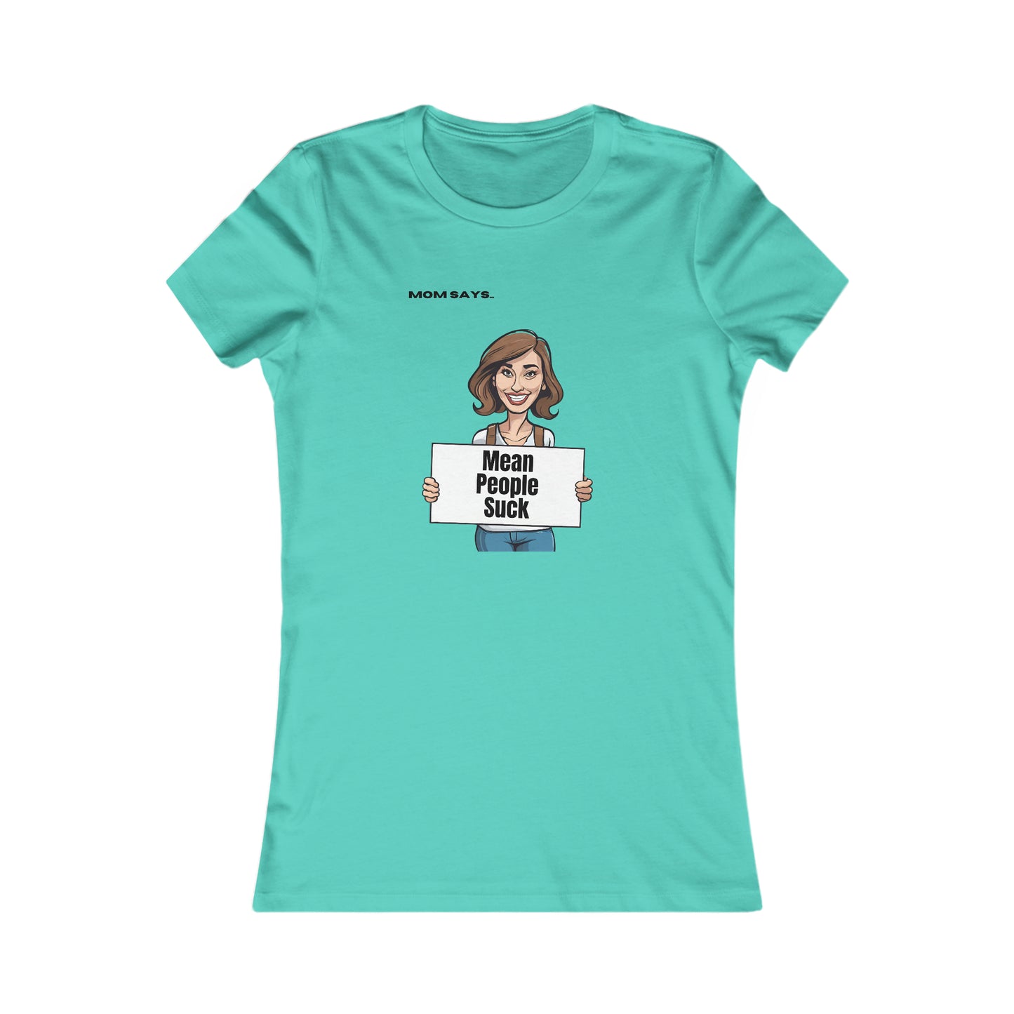Part of the Mom Says Collection, this teal t-shirt features an illustration of a person holding a sign that reads Mean People Suck, with MOM SAYS above. A perfect find from the Gifts For Mom store for spreading positivity.