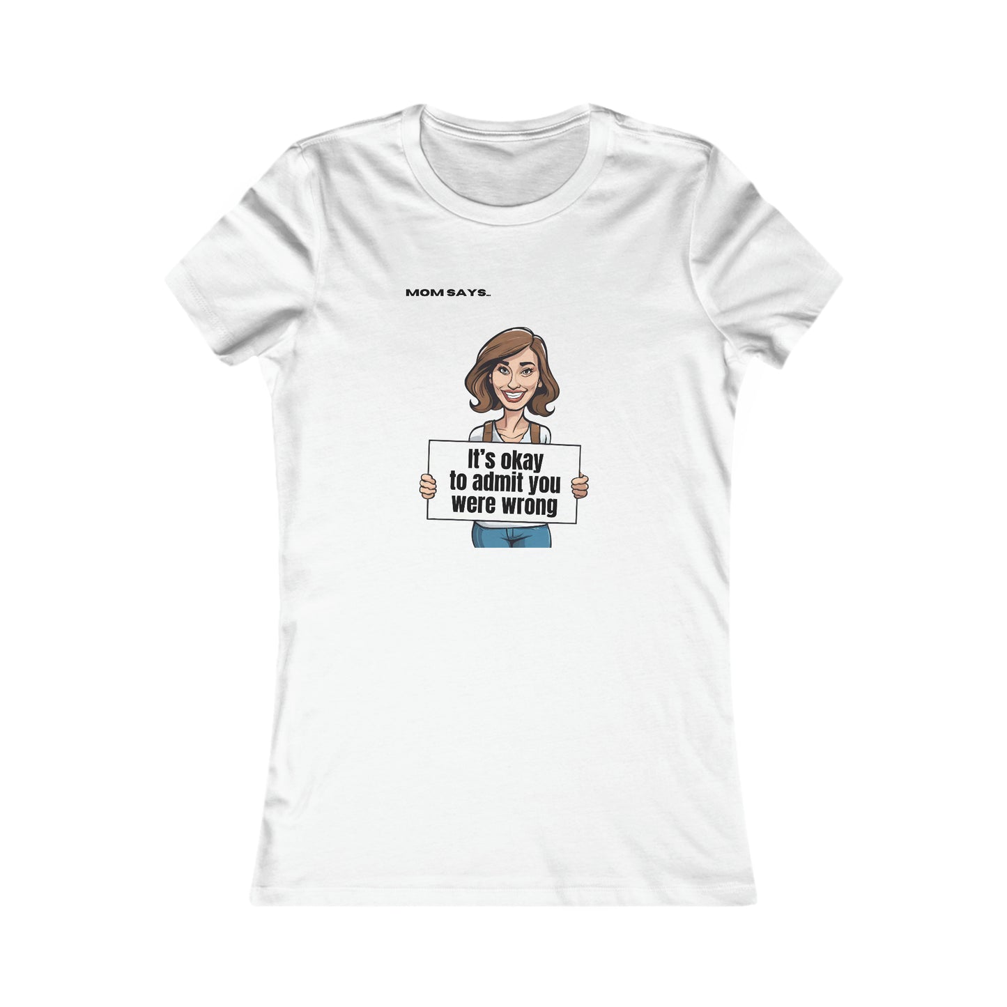 Part of the Mom Says Collection, this white t-shirt features an illustration of a person holding a sign that reads It's okay to admit you were wrong, with MOM SAYS above. A perfect find from the Gifts For Mom store for spreading positivity.
