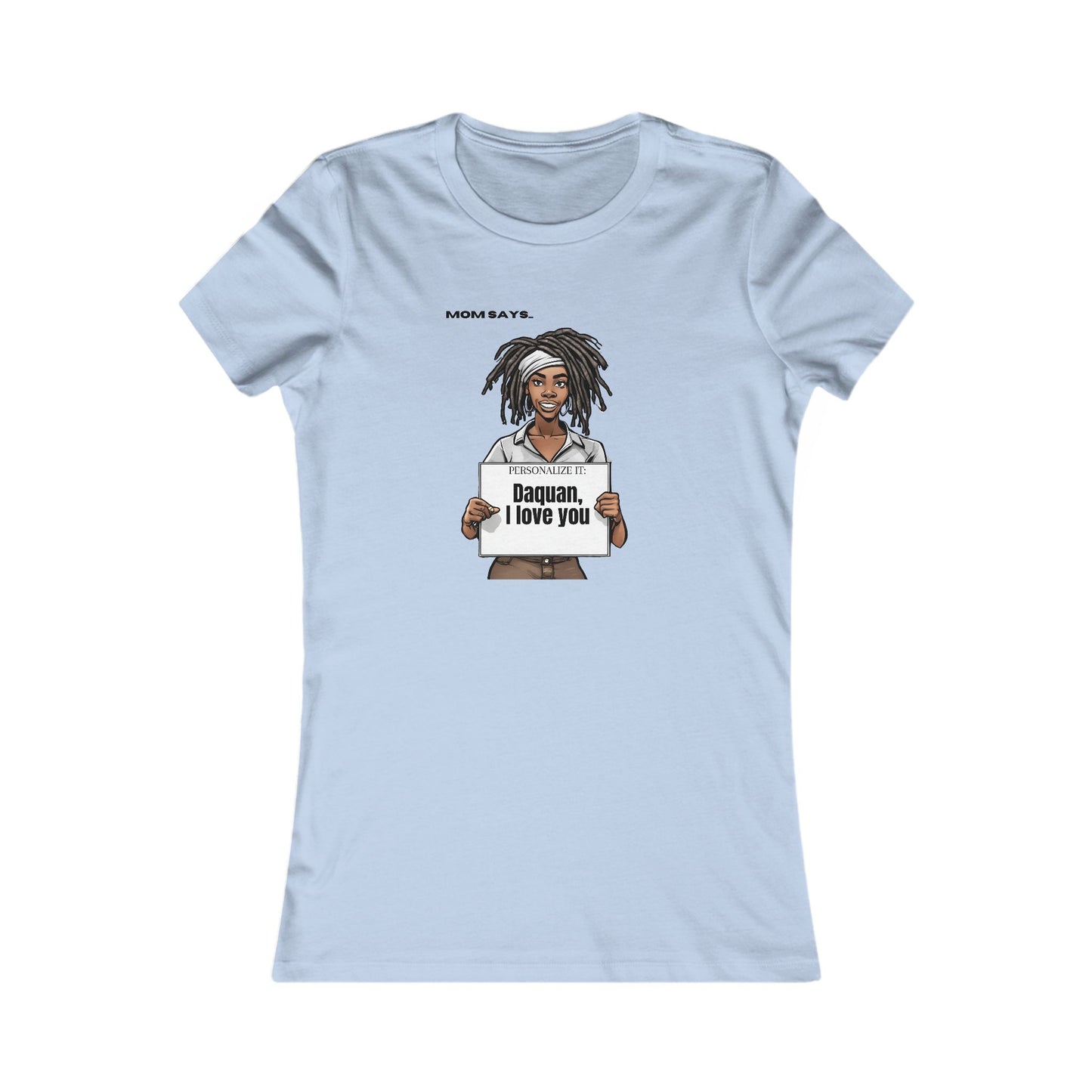 Personalizable baby blue t-shirt from the Gifts For Mom store, featuring a Black woman with locks holding a sign that reads Personalized it: Daquan, I love you. Above her, text says Mom Says. Perfect for those seeking unique gifts.
