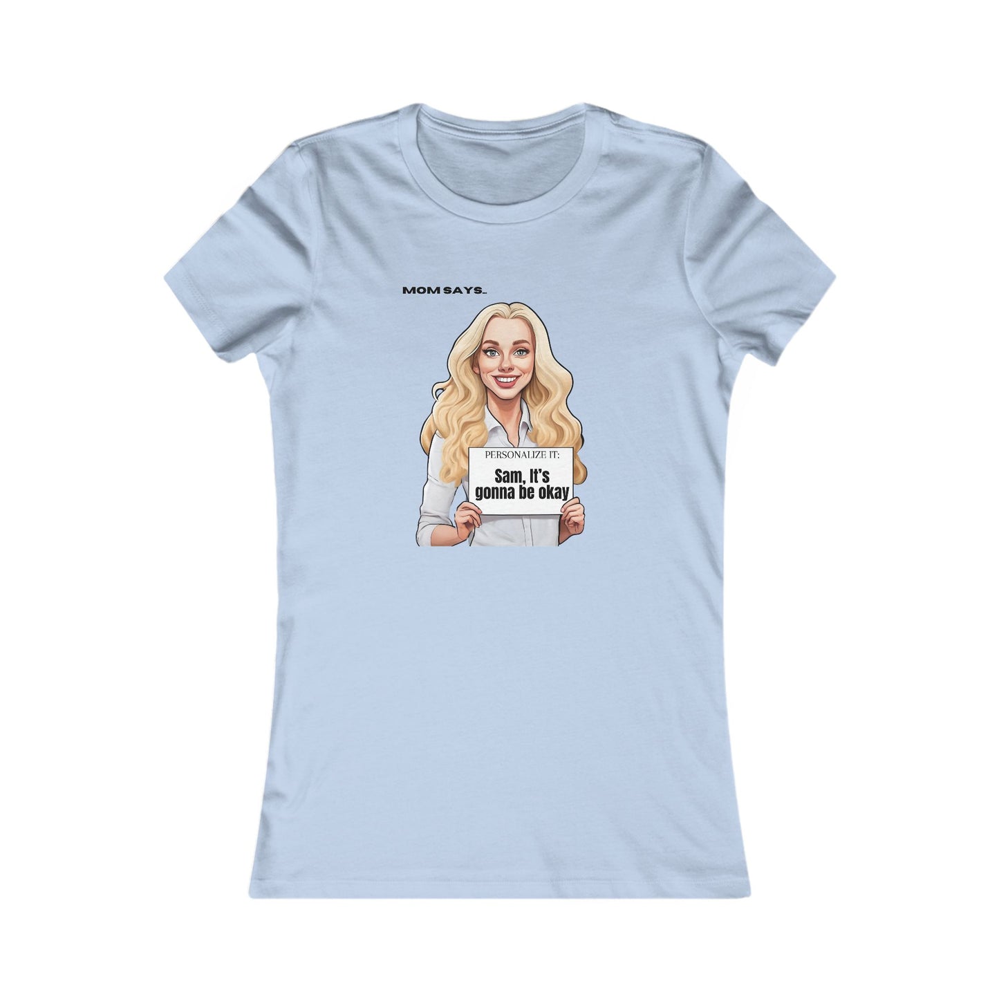 Personalizable baby blue t-shirt from the Gifts For Mom store, featuring a blonde woman holding a sign that reads Personalized it: Sam, it's gonna be okay.. Above her, text says Mom Says. Perfect for those seeking unique gifts.