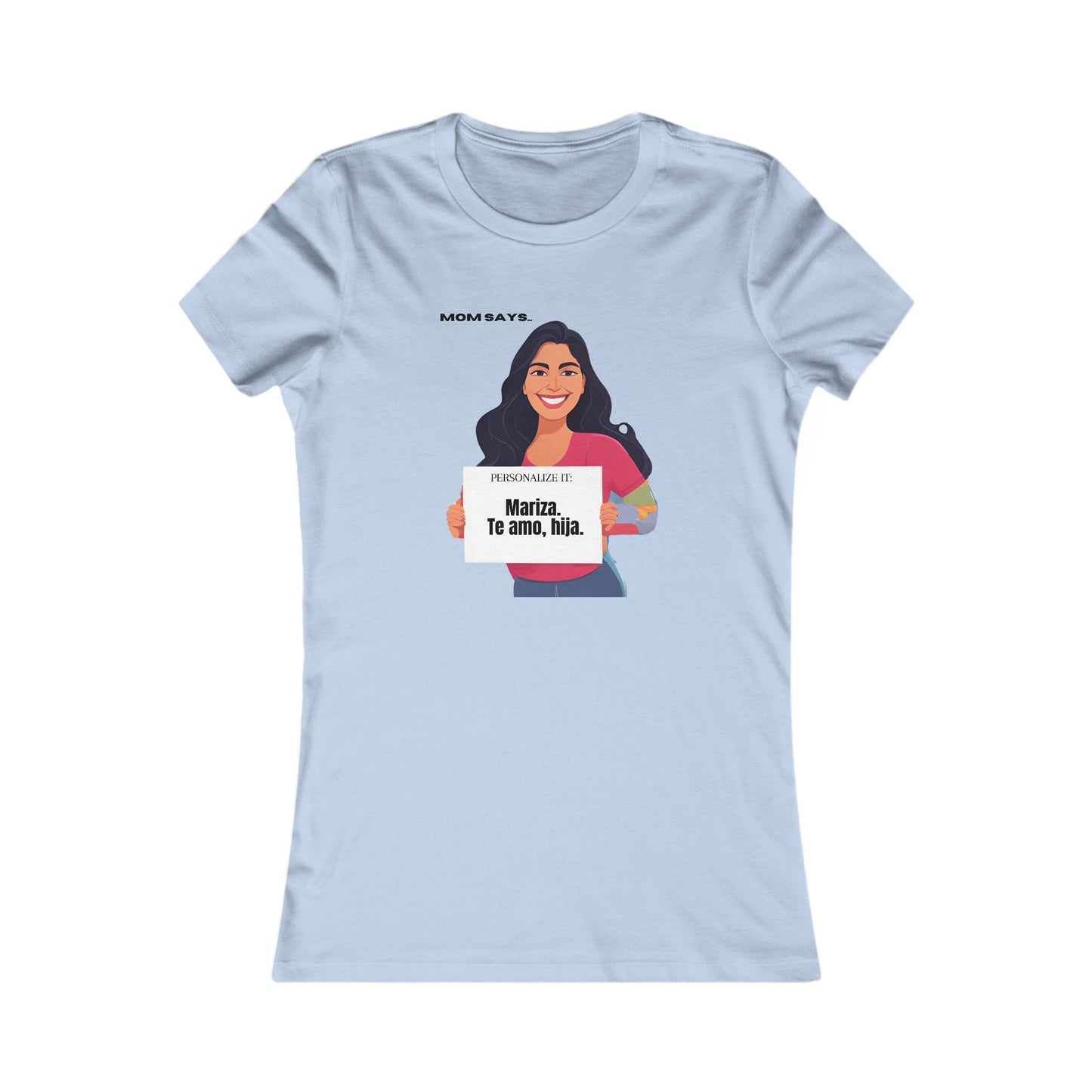 Personalizable baby blue t-shirt from the Gifts For Mom store, featuring a woman holding a sign that reads Personalized it: Mariza, Te amo, hija. Above her, text says Mom Says. Perfect for those seeking unique gifts where se habla español.