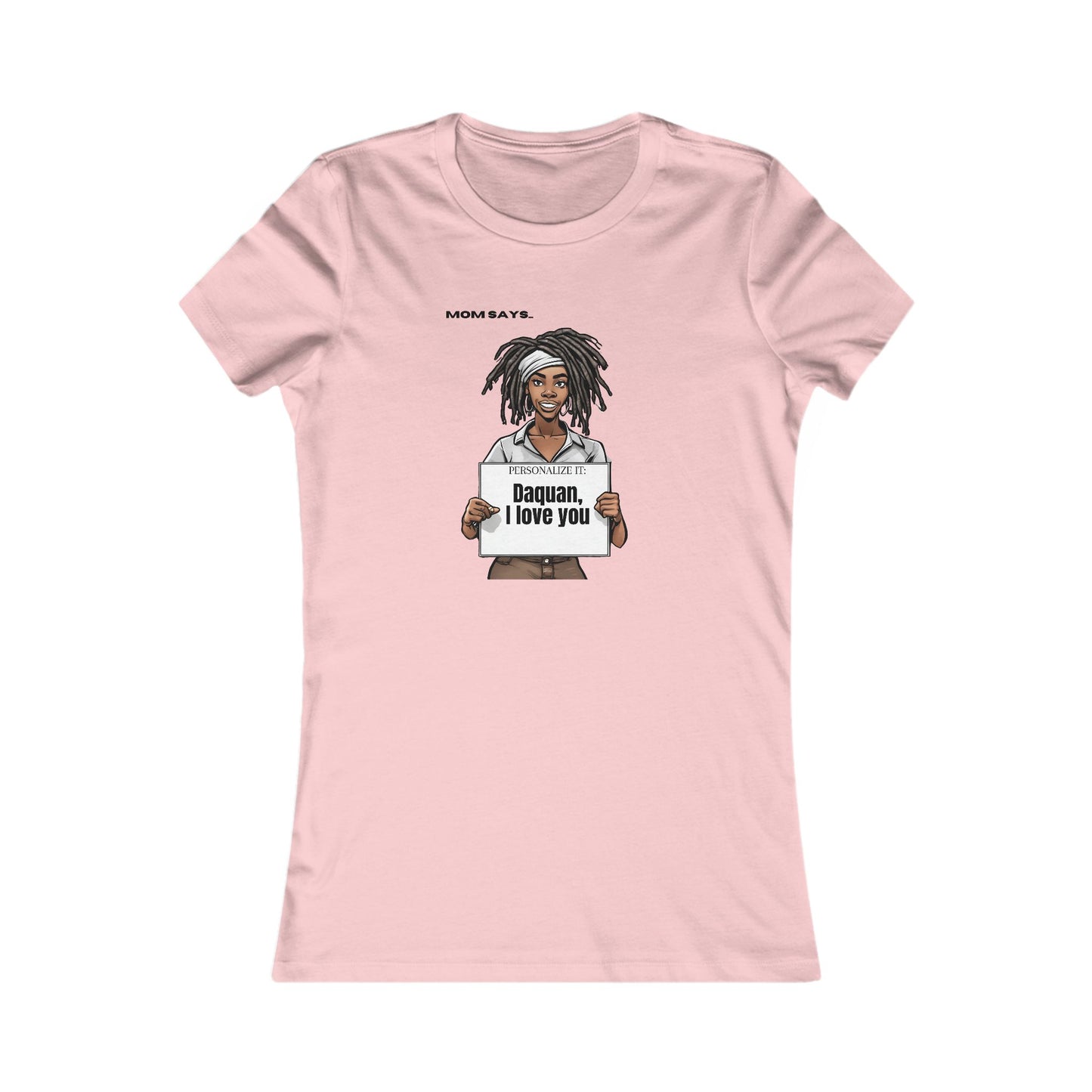 Personalizable pink t-shirt from the Gifts For Mom store, featuring a Black woman with locks holding a sign that reads Personalized it: Daquan, I love you. Above her, text says Mom Says. Perfect for those seeking unique gifts.