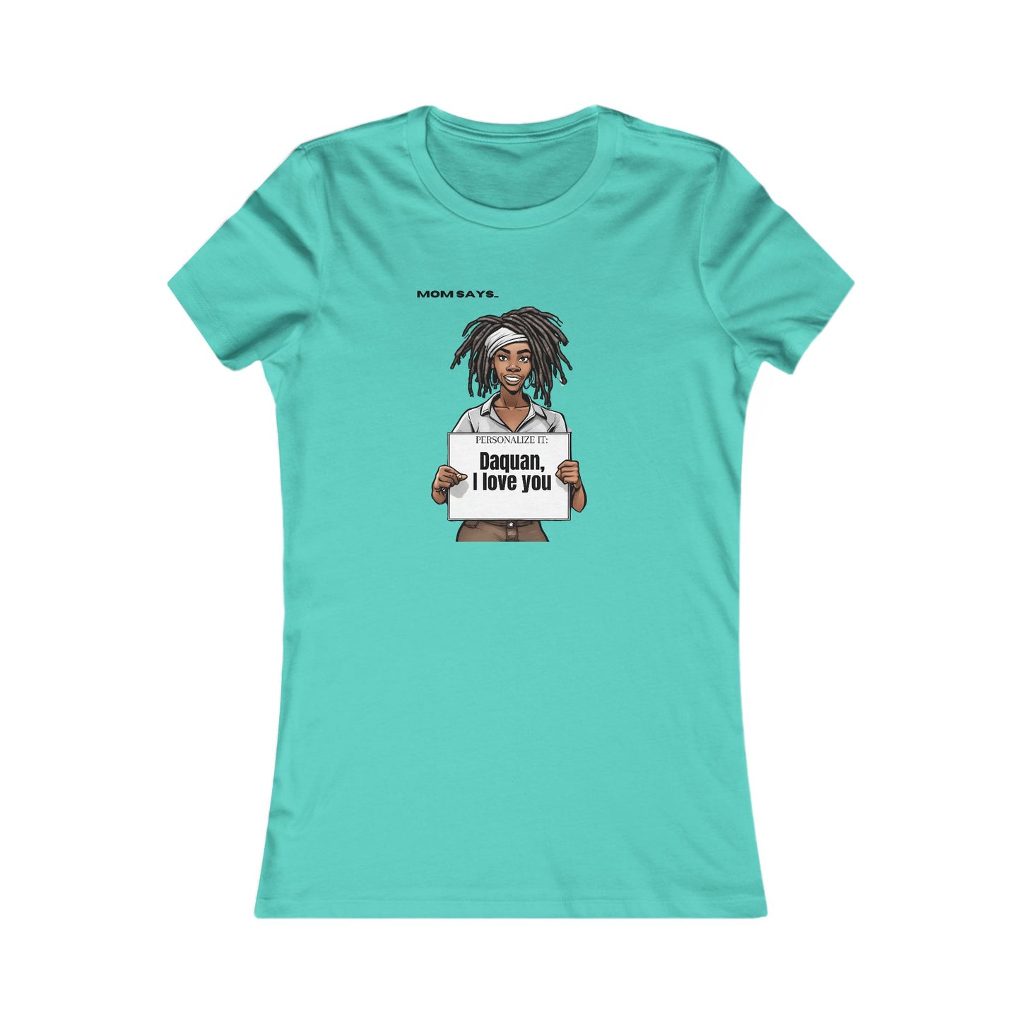 Personalizable teal t-shirt from the Gifts For Mom store, featuring a Black woman with locks holding a sign that reads Personalized it: Daquan, I love you. Above her, text says Mom Says. Perfect for those seeking unique gifts.