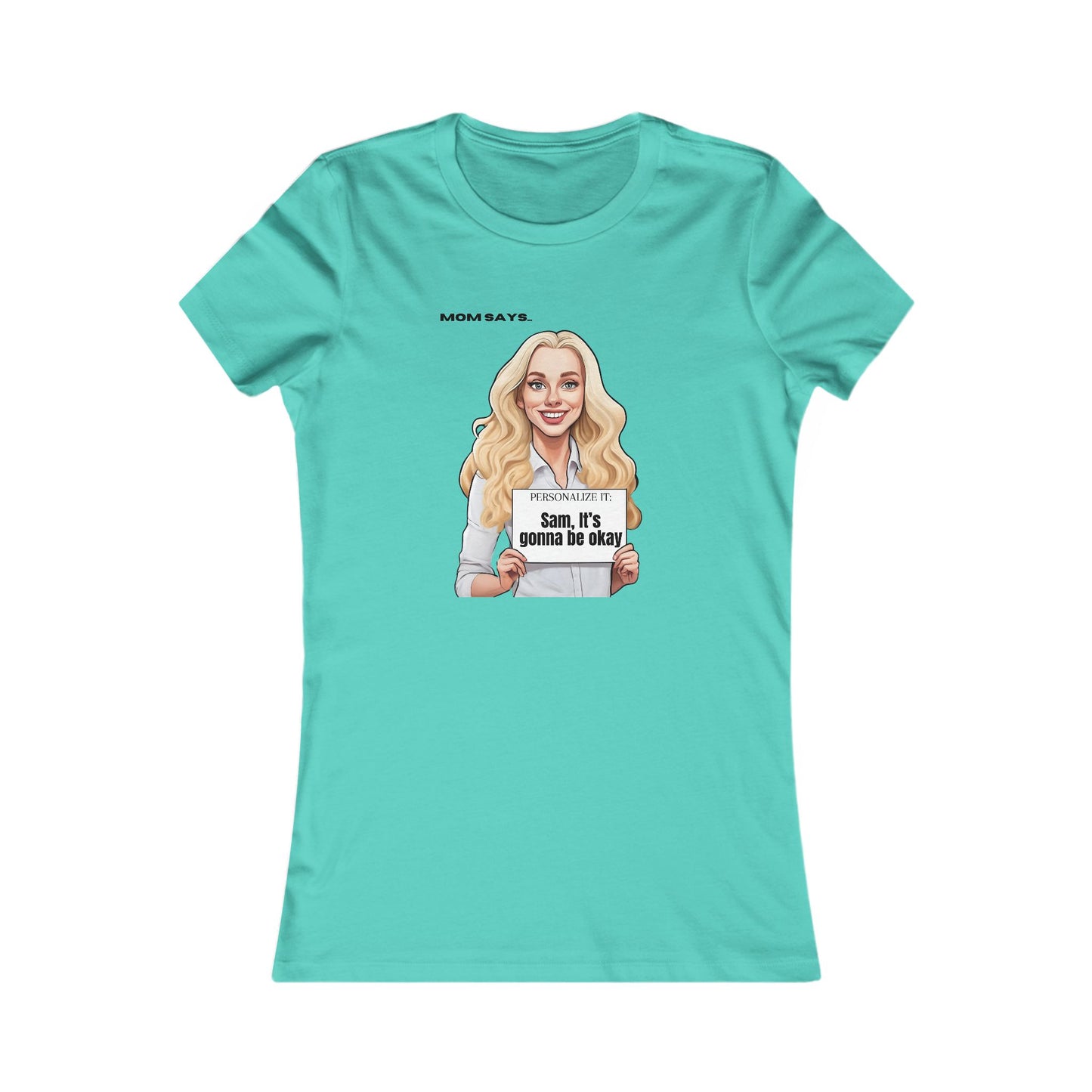 Personalizable teal t-shirt from the Gifts For Mom store, featuring a blonde woman holding a sign that reads Personalized it: Sam, it's gonna be okay.. Above her, text says Mom Says. Perfect for those seeking unique gifts.