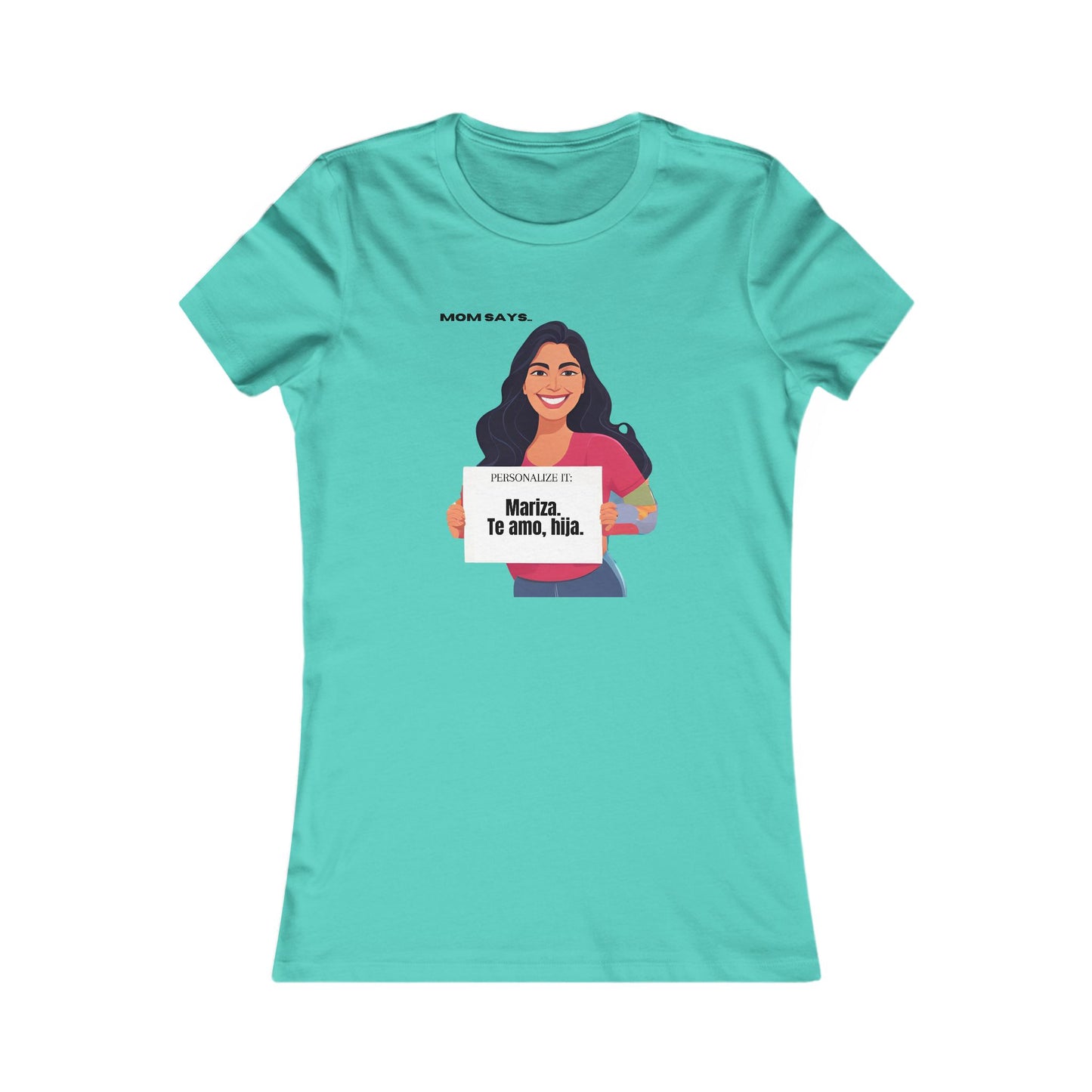 Personalizable teal t-shirt from the Gifts For Mom store, featuring a woman holding a sign that reads Personalized it: Mariza, Te amo, hija. Above her, text says Mom Says. Perfect for those seeking unique gifts where se habla español.