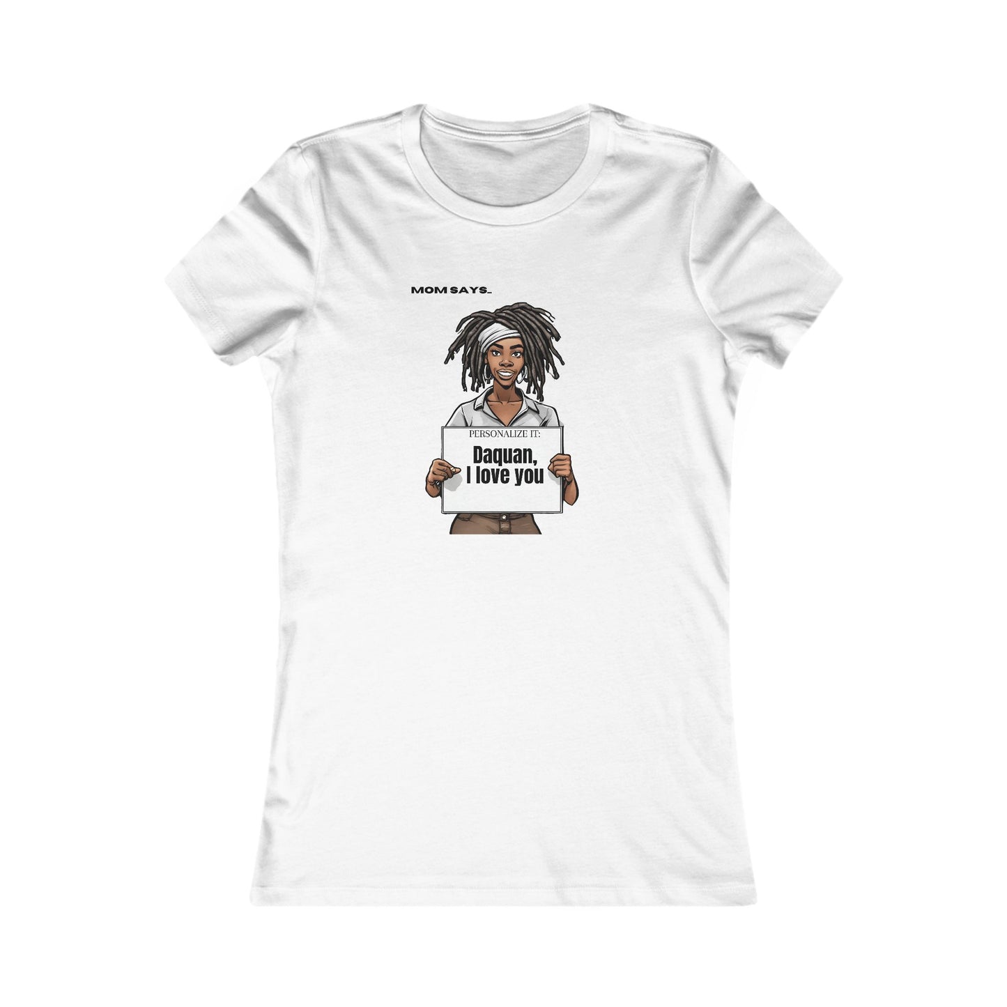 Personalizable white t-shirt from the Gifts For Mom store, featuring a Black woman with locks holding a sign that reads Personalized it: Daquan, I love you. Above her, text says Mom Says. Perfect for those seeking unique gifts.