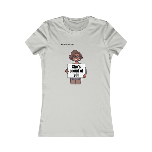 Mom Says She's Proud of You | Bella+Canvas Women's Favorite Tee | Perfect Gift for Mom