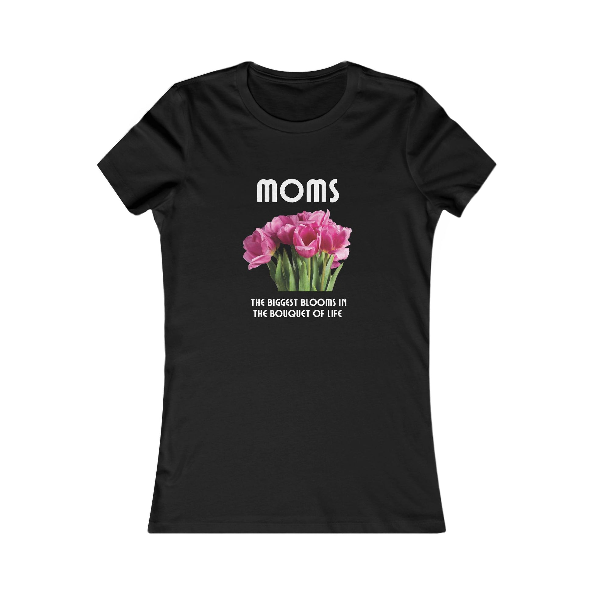 Black t-shirt with a bouquet of pink flowers and white text that reads: Moms - the biggest blooms in the bouquet of life.