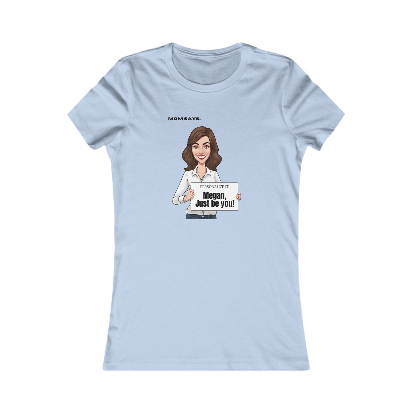 Personalizable baby blue t-shirt from the Gifts For Mom store, featuring a brunette white woman holding a sign that reads Personalized it: Megan, just be you!. Above her, text says Mom Says. Perfect for those seeking unique gifts.