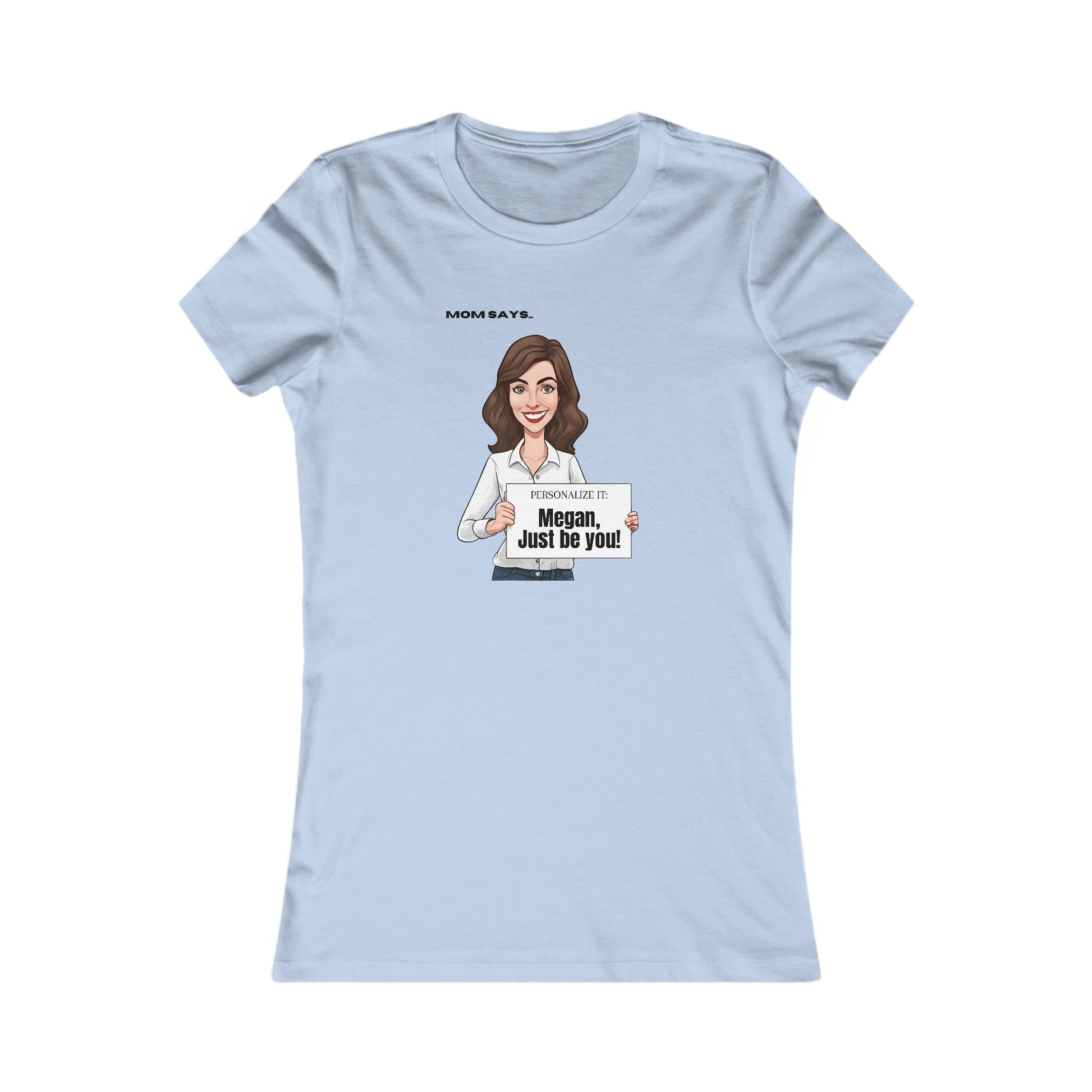 Personalizable baby blue t-shirt from the Gifts For Mom store, featuring a brunette white woman holding a sign that reads Personalized it: Megan, just be you!. Above her, text says Mom Says. Perfect for those seeking unique gifts.