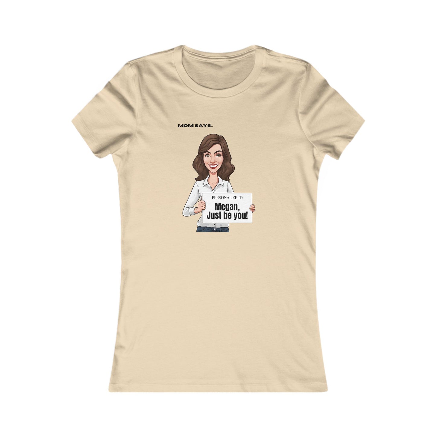Personalizable cream t-shirt from the Gifts For Mom store, featuring a brunette white woman holding a sign that reads Personalized it: Megan, just be you!. Above her, text says Mom Says. Perfect for those seeking unique gifts.