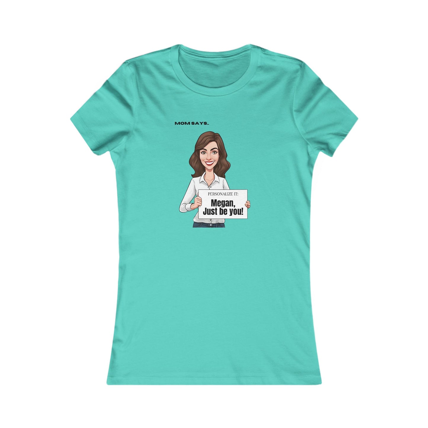Personalizable teal t-shirt from the Gifts For Mom store, featuring a brunette white woman holding a sign that reads Personalized it: Megan, just be you!. Above her, text says Mom Says. Perfect for those seeking unique gifts.
